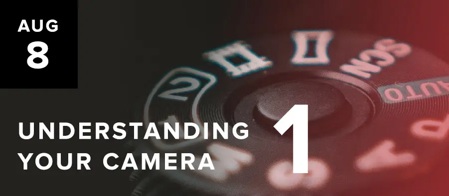 Understanding Your Camera - August 8