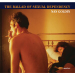 Nan Goldin: The Ballad of Sexual Dependency 0