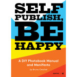 Self Publish, Be Happy A DIY Photobook Manual and Manifesto 0