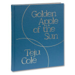 Golden Apple of the Sun -Teju Cole 0