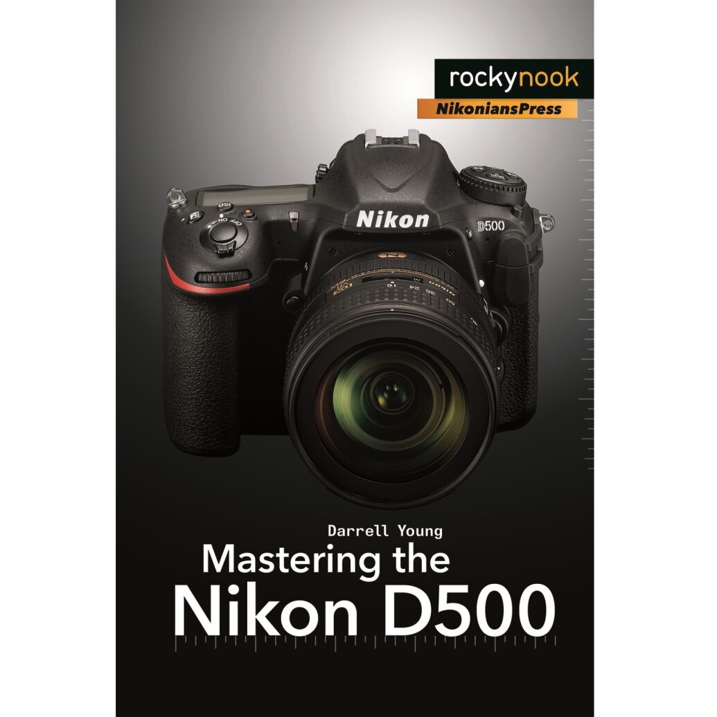 Rocky Nook - Mastering the Nikon D500 by Darrell Young