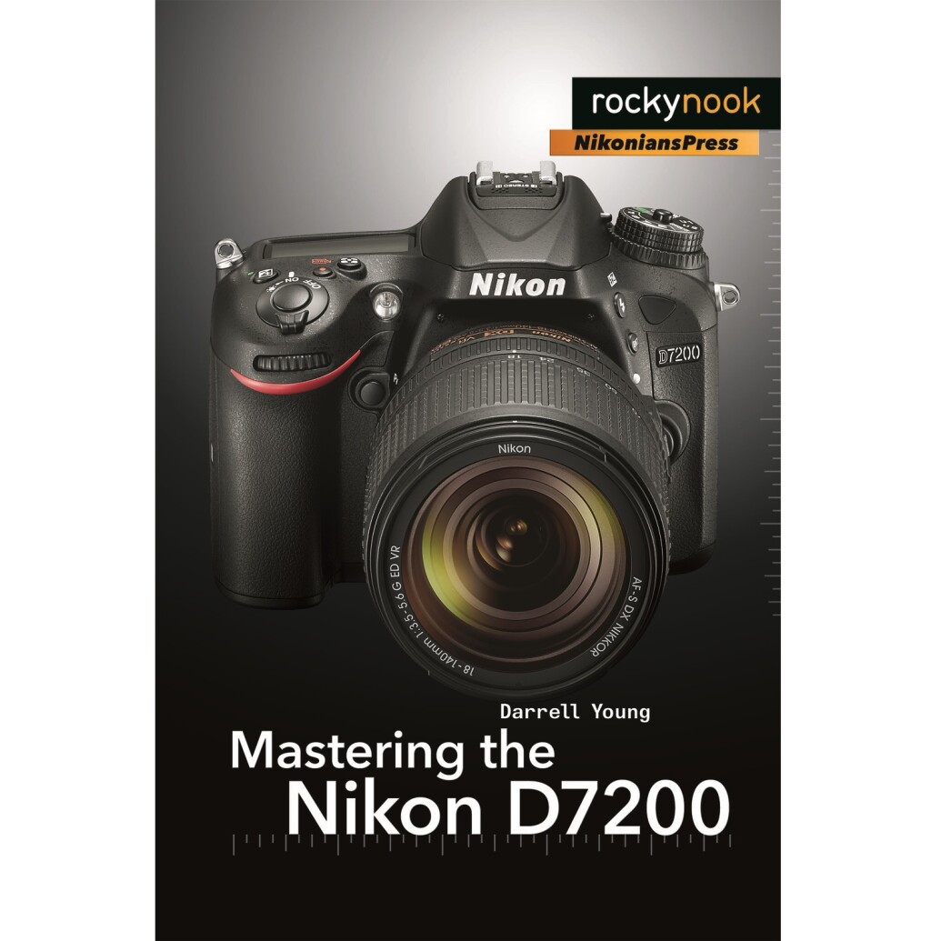Rocky Nook - Mastering the Nikon D7200  by Darrell Young