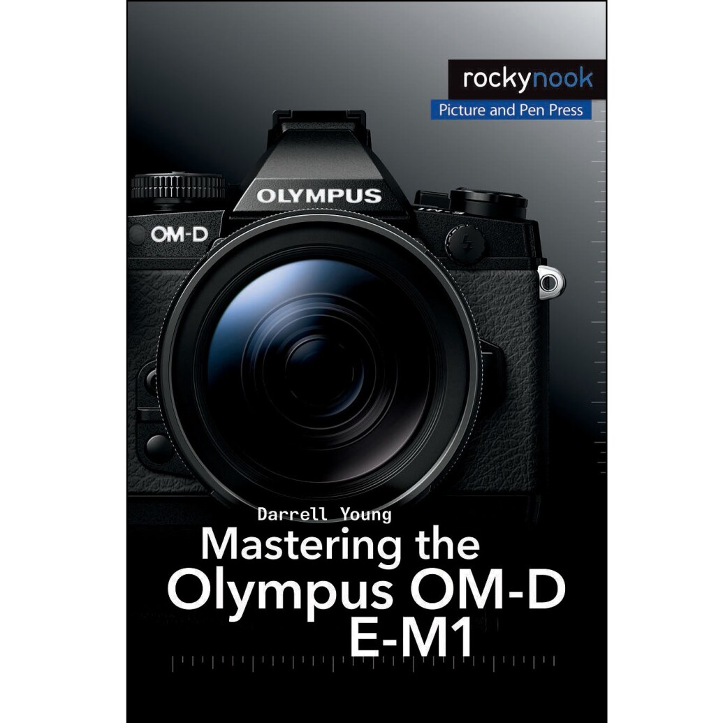 Rocky Nook Mastering the Olympus OM-D E-M1 by Darrell Young