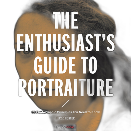 The Enthusiasts Guide to Portraiture by Jerod Foster