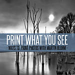 Print What You See: Ways to Print Photos with Martin Bluhm 0