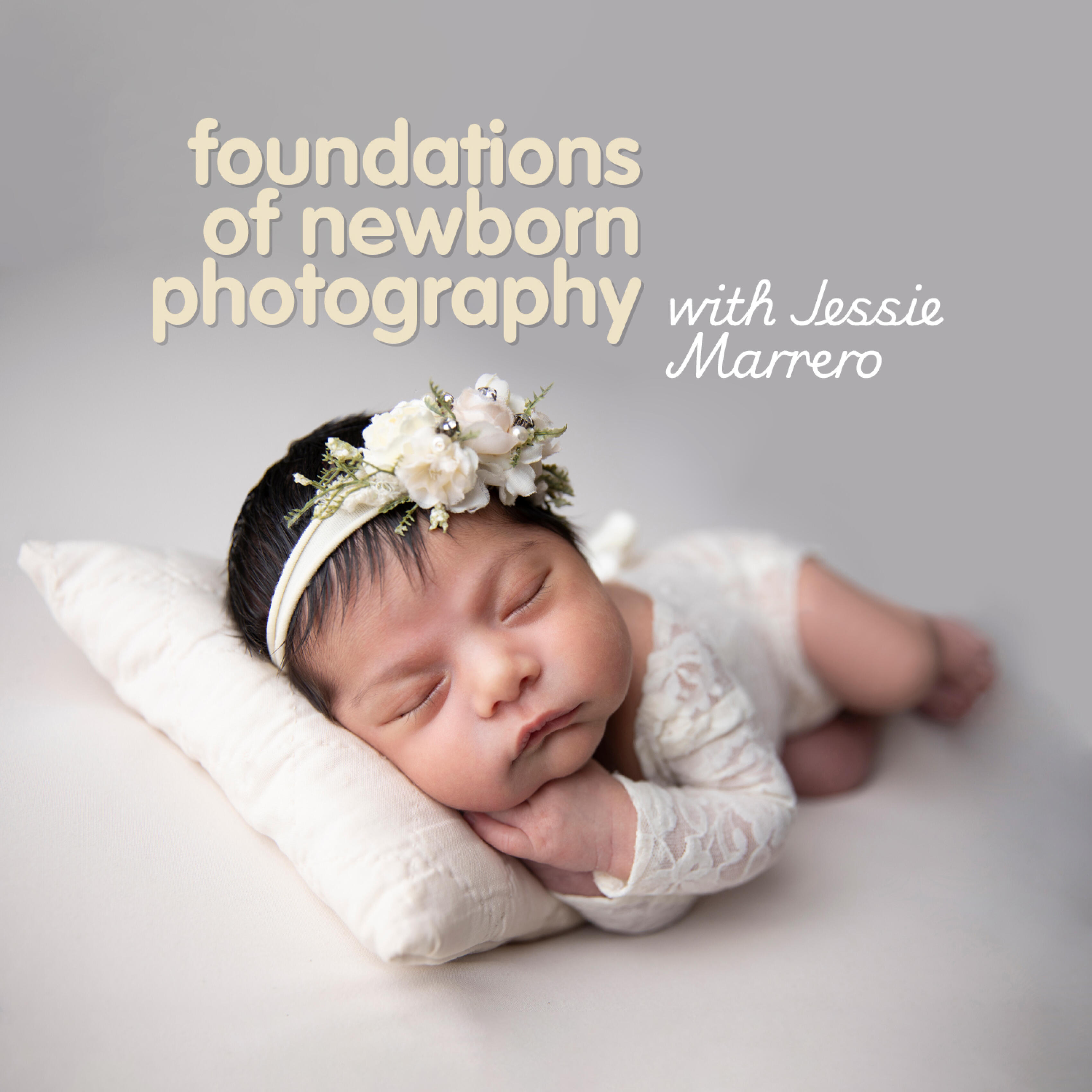 Foundation of Newborn Photography with Jessie Marrero