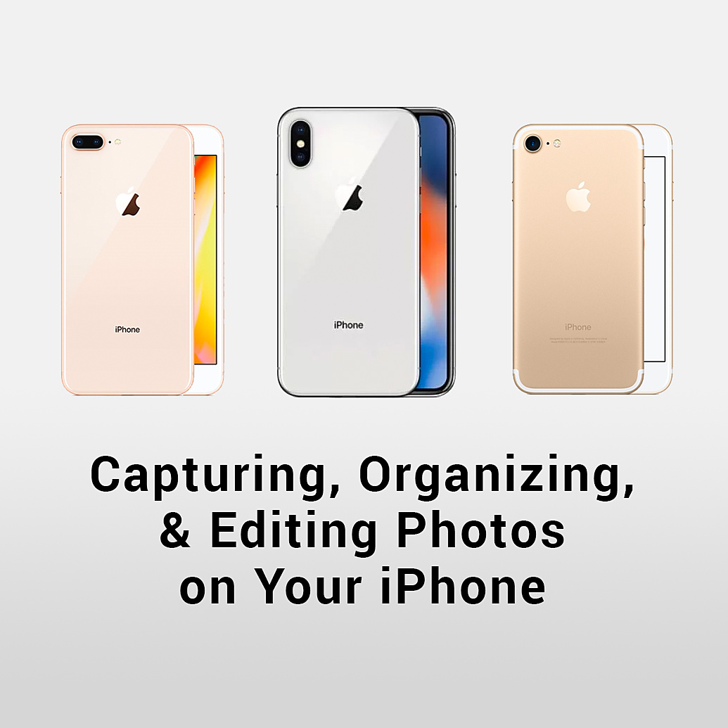 Capturing, Organizing, and Editing Photos on Your iPhone