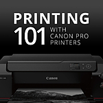 Printing 101 with Canon Pro Printers (Canon) 0